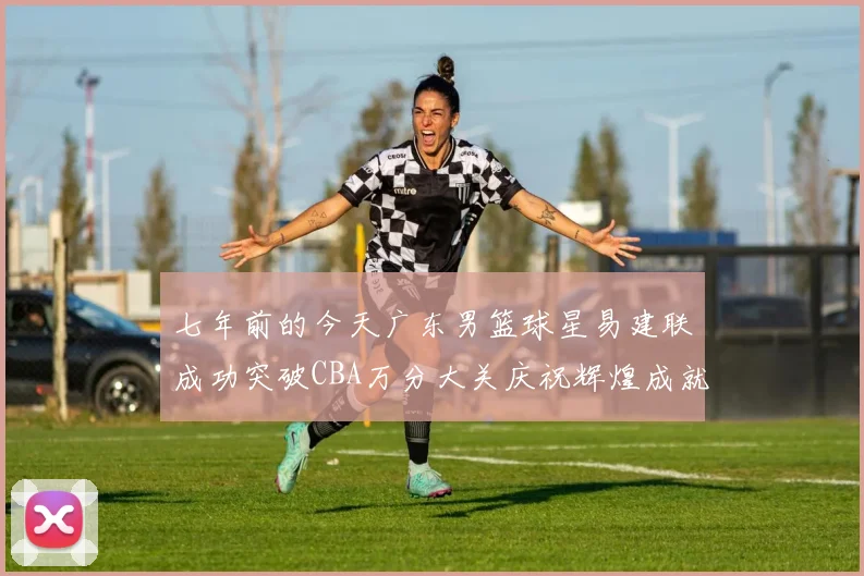 七年前的今天广东男篮球星易建联成功突破CBA万分大关庆祝辉煌成就