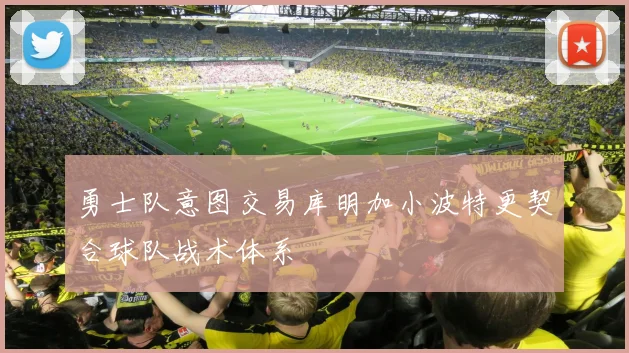 勇士队意图交易库明加小波特更契合球队战术体系