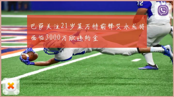 巴萨关注21岁莱万特前锋艾永或将面临3000万欧违约金